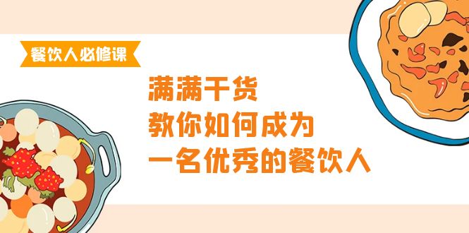 （9884期）餐饮人必修课，满满干货，教你如何成为一名优秀的餐饮人（47节课）