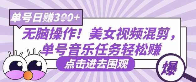 无脑操作！美女视频混剪，单号音乐任务轻松日入3张+