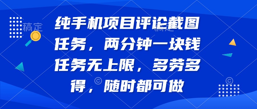 （14591期）纯手机项目评论截图任务，两分钟一块钱 任务无上限多劳多得，随时随地…