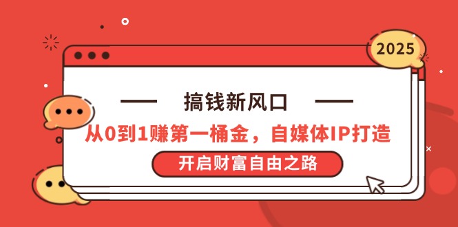 （14404期）搞钱新风口，从0到1赚第一桶金，自媒体IP打造，开启财富自由之路