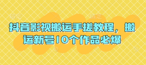 抖音影视搬运手搓教程，搬运新号10个作品必爆