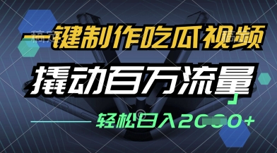 一键制作吃瓜视频，全平台发布，撬动百万流量，小白轻松上手，日入多张