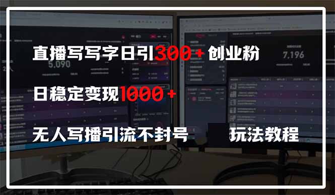 （14412期）直播写写字日引300+创业粉，日稳定变现600+无人写播引流不封号，玩法教程