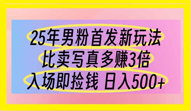 （14219期）25年男粉首发新玩法 比卖写真赚的更多 入场即捡钱 日入500