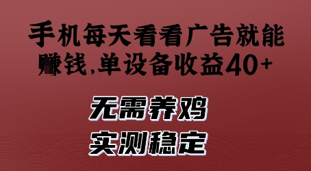 手机每天看看广告就能挣钱，单设备收益40+，无需养鸡，实测稳定