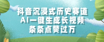 抖音沉浸式历史赛道，AI一键生成长视频，条条点赞过W