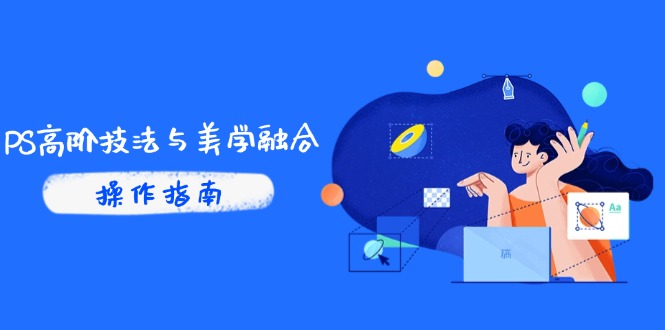 （14736期）PS高阶技法与美学融合：商业光效/调色逻辑拆解，抖音IP运营+AI修图实战