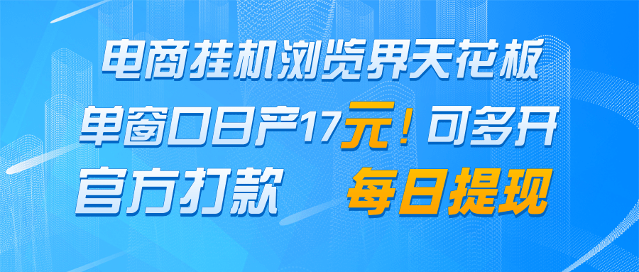 电商挂机浏览界天花板 单窗口日收益17＋ 每日提现 官方打款