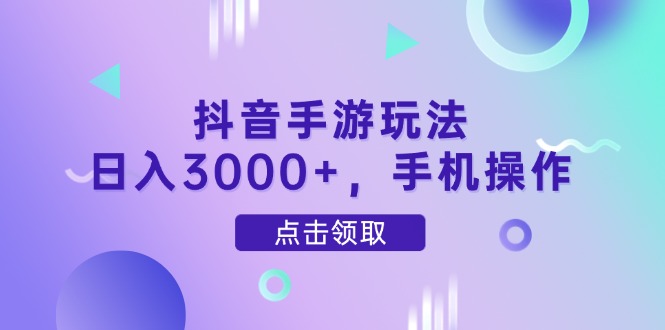 （14632期）抖音手游玩法，日入3000+，手机操作