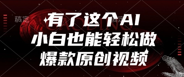 有了这个AI，小白也能轻松做爆款原创视频