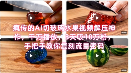 席卷全网！疯传的AI切玻璃水果视频解压神作，千万播放，3天吸10万粉，手把手教你复刻流量密码