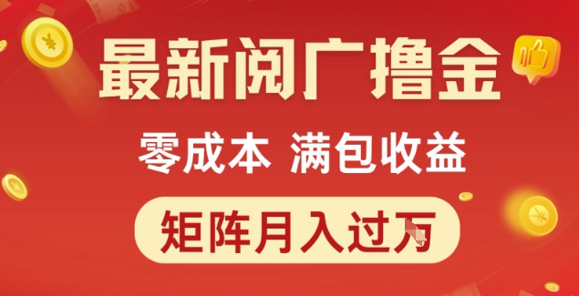 最新阅广撸金项目，零成本满包收益，可矩阵操作，月入过1W