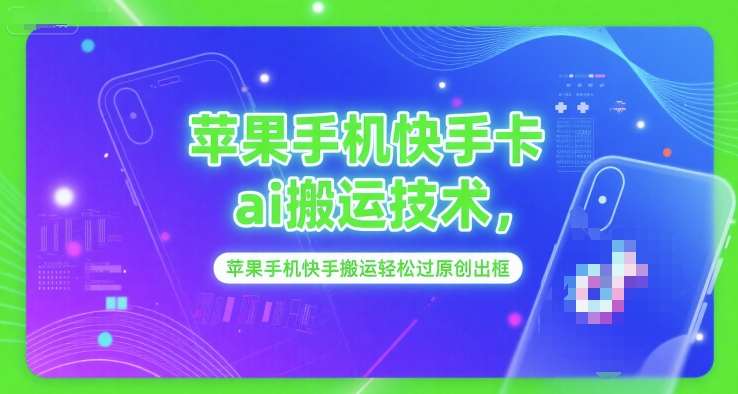 苹果手机快手卡ai搬运技术，苹果手机快手搬运轻松过原创出框