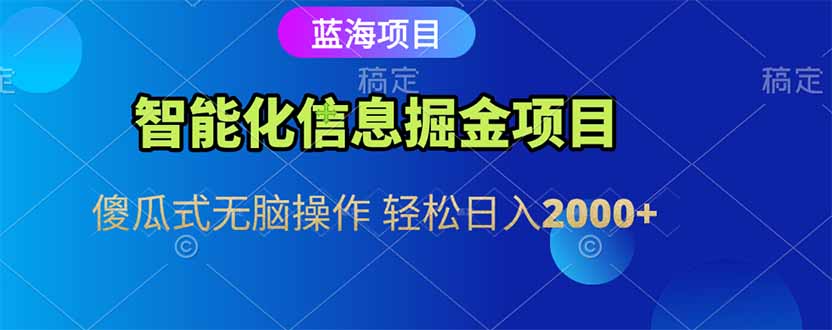 （15119期）智能化信息蓝海掘金项目 傻瓜式无脑操作 轻松日入2000+