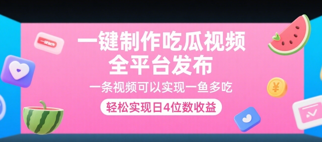 一键制作吃瓜视频，全平台发布，一条视频可以实现一鱼多吃，轻松实现日4位数收益