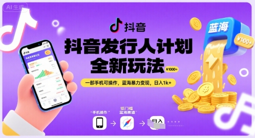 抖音发行人计划全新玩法，一部手机可操作，蓝海暴力变现，日入1k+