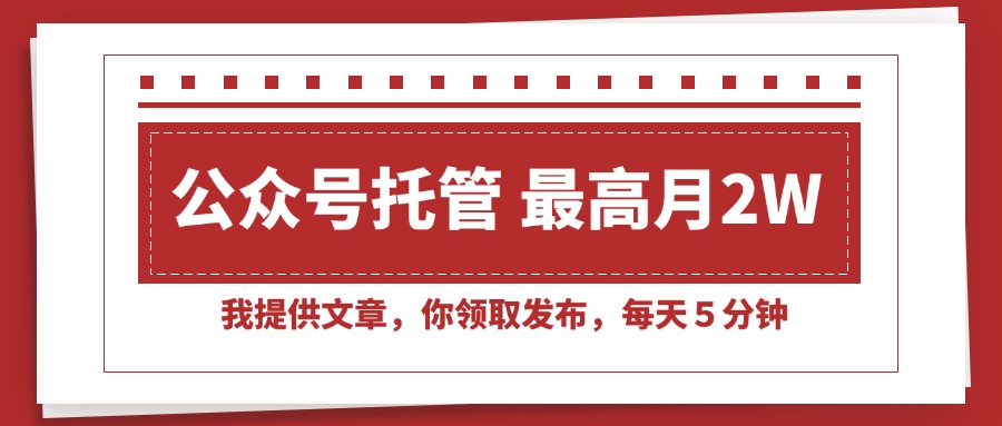 （15391期）【公众号托管 】我提供文章，你领取发布，每天５分钟，最高月入2W+