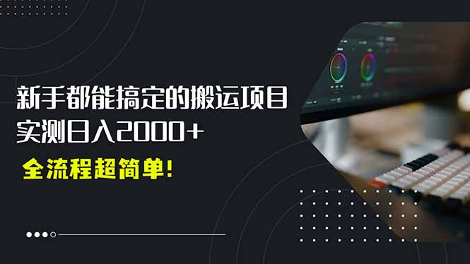 （15457期）平台主动扶持的新风口，0基础轻松起号，搬运剪辑日入2000+！