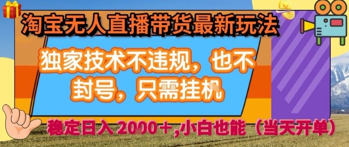 淘宝无人直播带货最新玩法，独家技术不违规，也不封号，全自动运行，只需挂着，  稳定日入2k