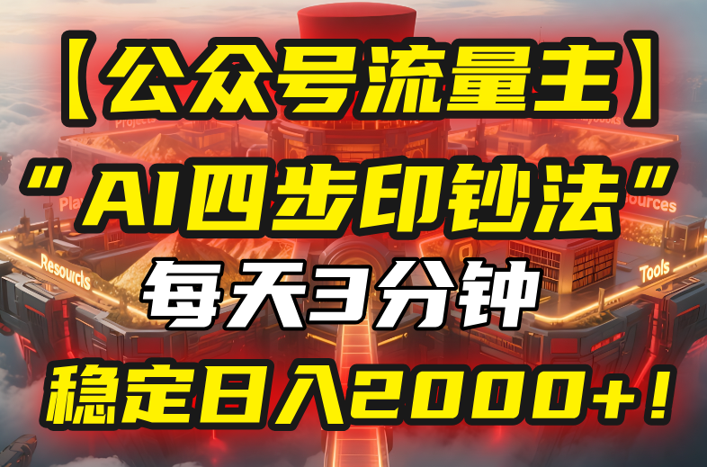 （15618期）【公众号流量主】我用“AI四步法”每天复制粘贴3分钟，稳定日入2000+！