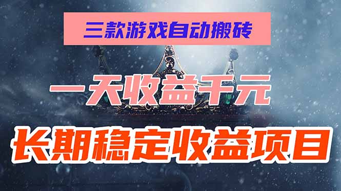 （15657期）三款游戏自动搬砖，一天收益1000+，长期稳定收益项目，零基础无脑操作！