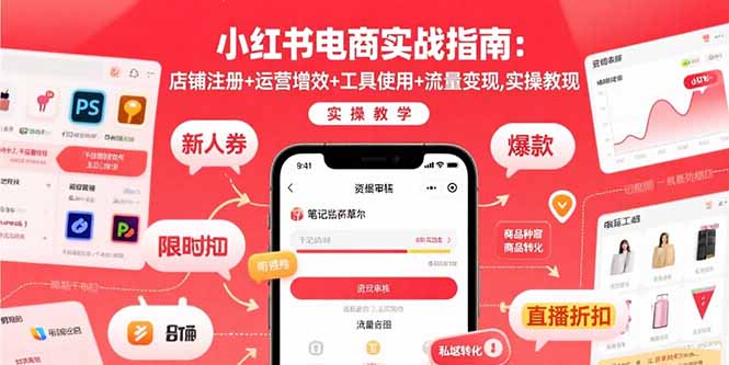（15743期）小红书电商实战指南：店铺注册+运营增效+工具使用+流量变现，实操教学