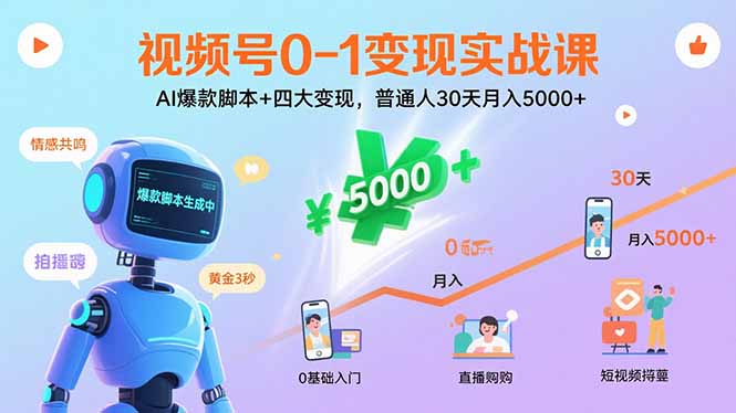 （15917期）视频号0-1变现实战课：AI爆款脚本+四大变现，普通人30天月入5000+