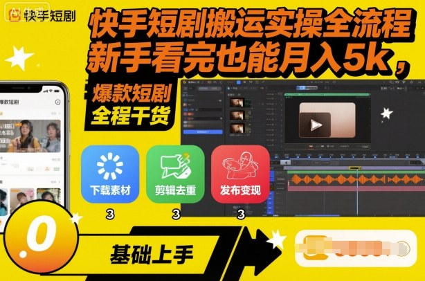 快手短剧搬运实操全流程，新手看完也能月入5k，全程干货