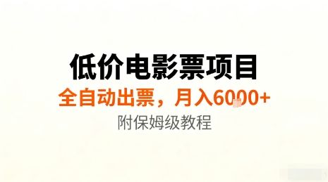 低价电影票项目，全自动出票，月入6k+，附保姆级教程