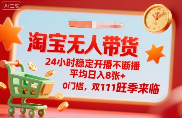 淘宝无人带货，24小时稳定开播不断播，平均日入8张+，0门槛，双11旺季来临