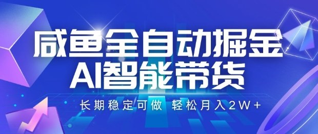 咸鱼全自动掘金，AI智能带货长期稳定可做，轻松月入2W+