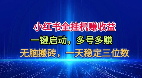 小红书全自动掘金项目，一键启动，无脑搬砖，一天稳定三位数