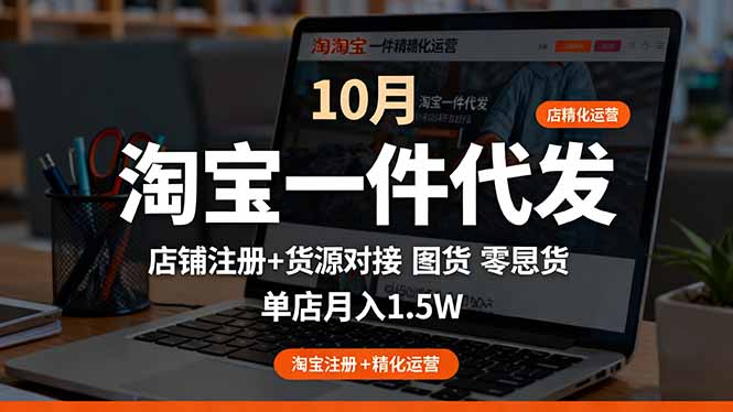 （16322期）淘宝一件代发精细化运营-10月：店铺注册+货源对接+零囤货，单店月入1.5w