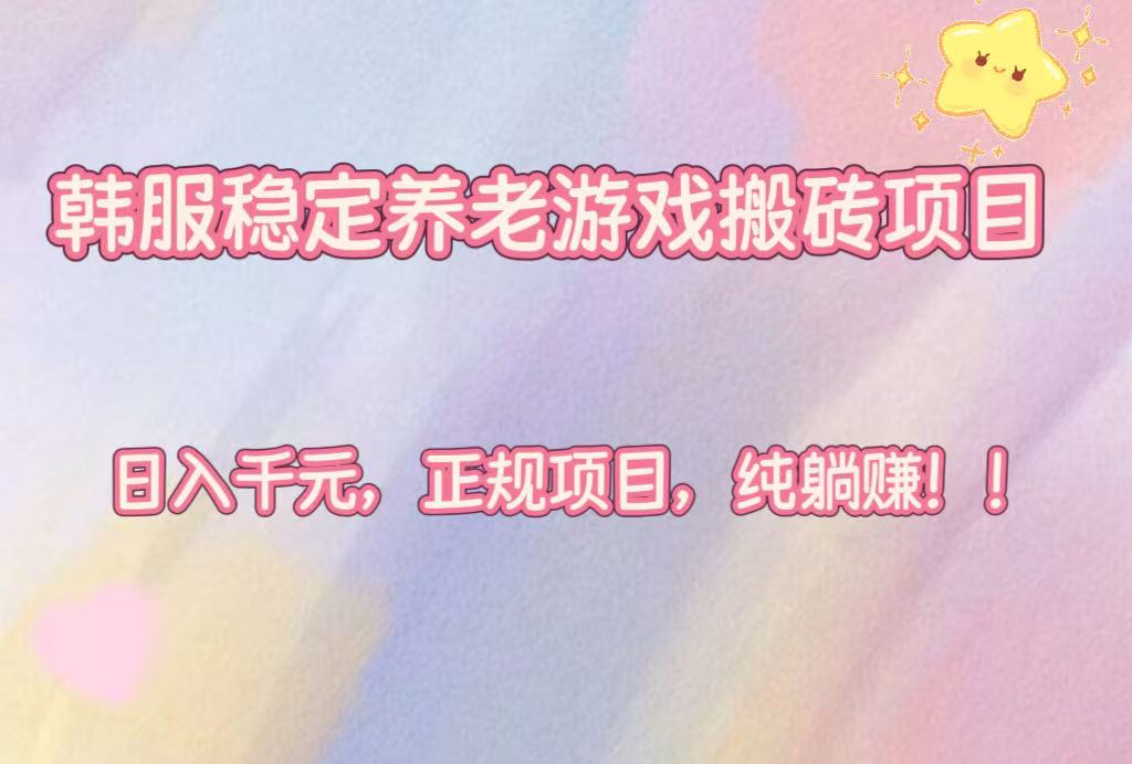 （16205期）韩服稳定养老游戏搬砖项目，日入千元，正规项目，纯躺赚！