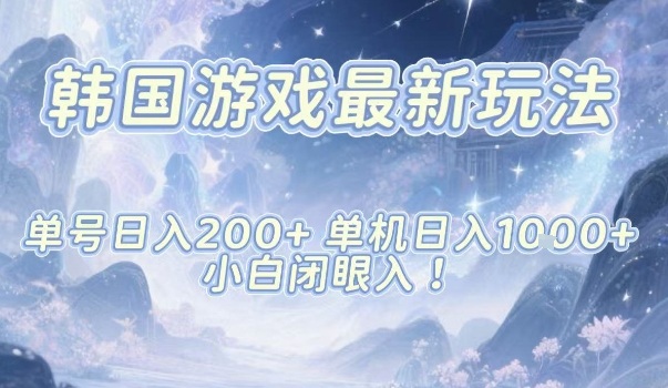 韩国游戏最新玩法，单号收益200+，单机收益1k+，小白闭眼入