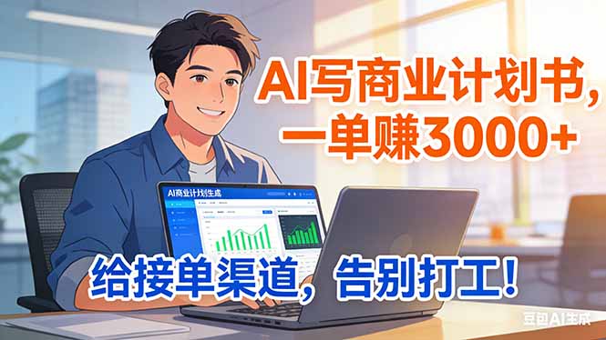 （17248期）靠 AI 写商业计划书，一单赚 3000+，给专属接单渠道，越做越稳，告别打工