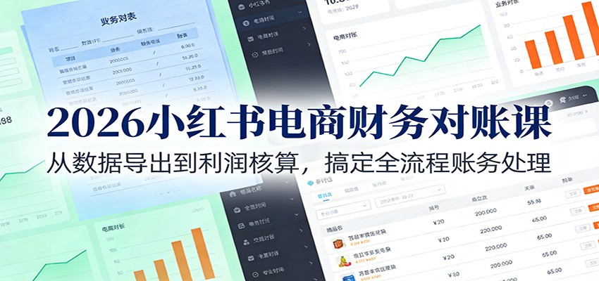 2026小红书电商财务对账课：从数据导出到利润核算，搞定全流程账务处理