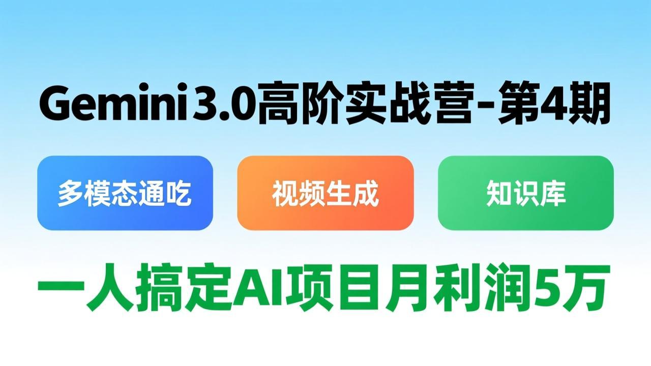 （17426期）Gemini 3.0高阶实战营-第4期，多模态通吃+视频生成+知识库，一人搞定AI项目月利润5万