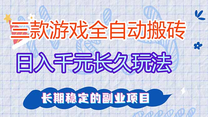 （17358期）三款全自动游戏搬砖，日入千元，长久玩法，长期稳定的副业项目！