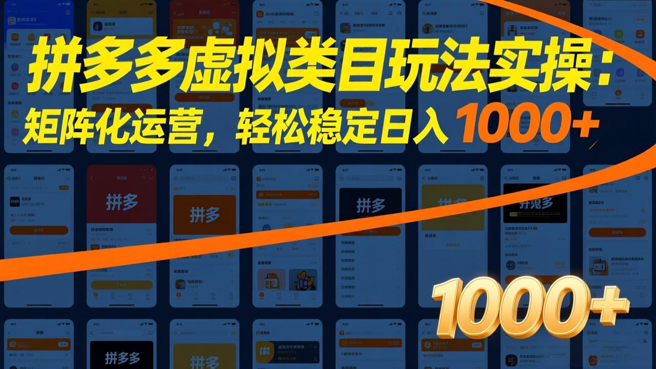 （17526期）拼多多虚拟类目玩法实操：矩阵化运营，轻松稳定日入 1000+