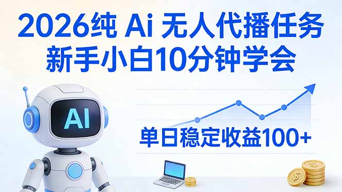 （17548期）2026纯Ai无人代播任务，新手小白10分钟学会 ， 单日稳定收益100+