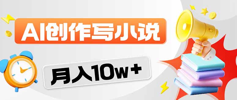 （17788期）2026风口项目AI写小说 轻松实现月入10w+