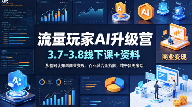 流量玩家AI升级营（3.7-3.8线下课和资料），从基础认知到商业变现、百业融合全拆解，纯干货无废话