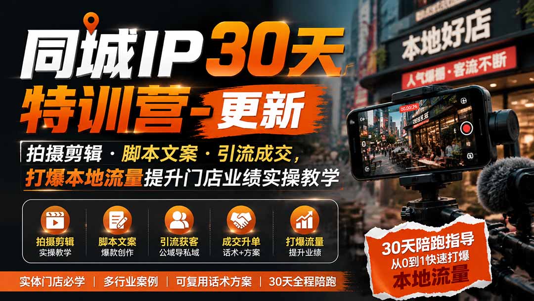 (19766期)同城IP30天特训营-更新|拍摄剪辑+脚本文案+引流成交,打爆本地流量提升门店业绩实操教学