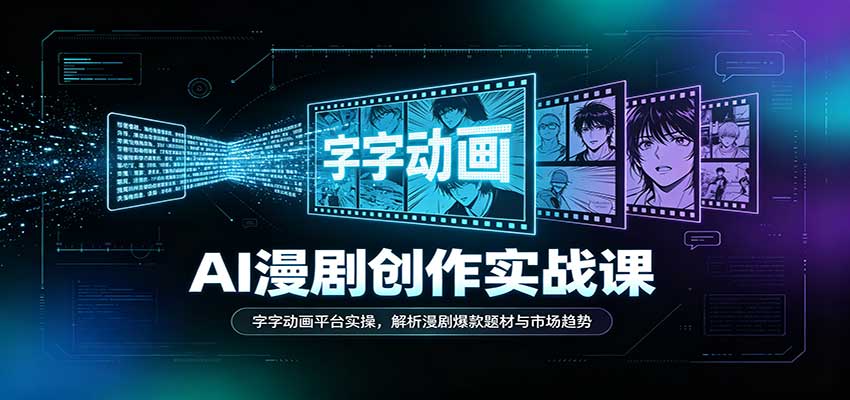 AI漫剧创作实战课:字字动画平台实操,解析漫剧爆款题材与市场趋势