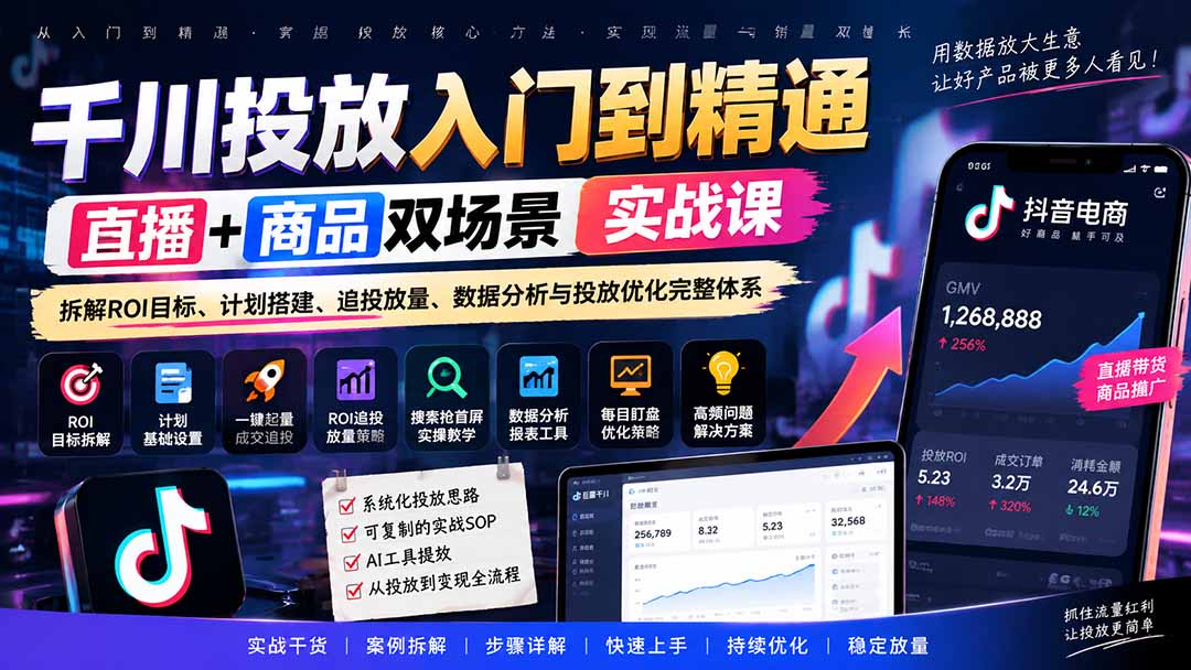 （20556期）千川投放入门到精通实战课｜直播+商品双场景拆解ROI目标、计划搭建、追投放量、数据分析与投放优化完整体系