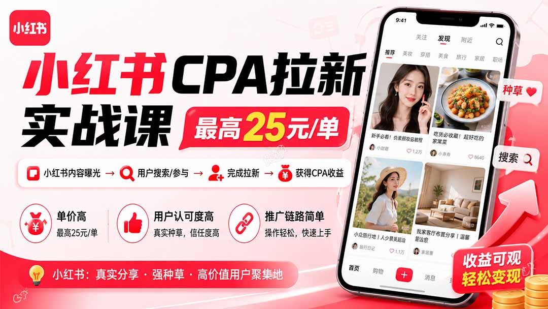 (20306期)小红书CPA拉新实战课-更新0907:最高25元/单,小红书内容曝光—用户搜索/参与—完成拉新—获得CPA收益