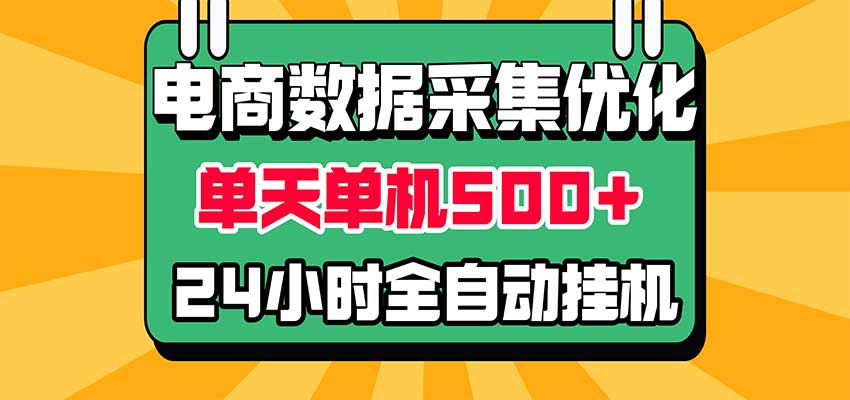 电商数据采集优化!单机单天收益 500+,24小时全自动挂机,小白也能做