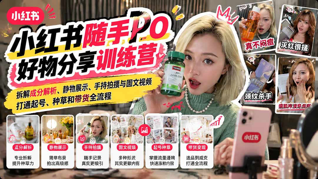 （21145期）【无水印】小红书随手PO好物分享训练营：拆解成分解析、静物展示、手持拍摄与图文视频，打通起号、种草和带货全流程