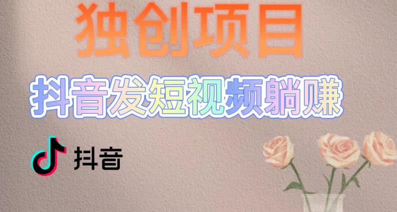 独创躺赚模式,短视频变现,每天发3条视频,被动收入,新号60+后期无上限